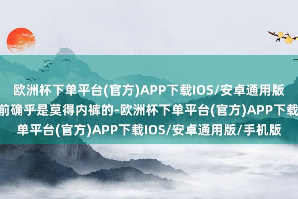 欧洲杯下单平台(官方)APP下载IOS/安卓通用版/手机版可见古东谈主之前确乎是莫得内裤的-欧洲杯下单平台(官方)APP下载IOS/安卓通用版/手机版