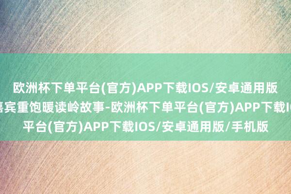 欧洲杯下单平台(官方)APP下载IOS/安卓通用版/手机版中好意思两国嘉宾重饱暖读岭故事-欧洲杯下单平台(官方)APP下载IOS/安卓通用版/手机版